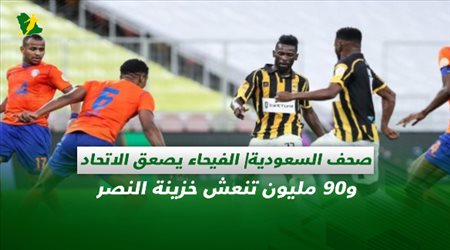 صحف السعودية| الفيحاء يصعق الاتحاد و90 مليون تنعش خزينة النصر