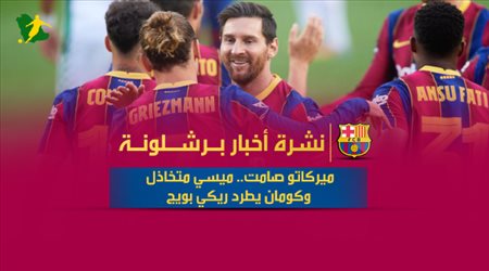 نشرة أخبار برشلونة| ميركاتو صامت.. ميسي متخاذل وكومان يطرد ريكي بويج