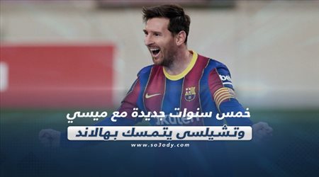 صحف العالم اليوم الخميس| خمس سنوات جديدة مع ميسي وتشيلسي يتمسك بهالاند