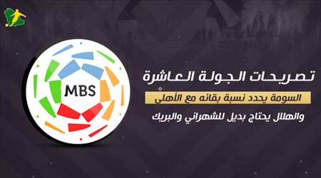 تصريحات الجولة  10 | السومة يحدد نسبة بقائه مع الأهلي.. والهلال يحتاج بديل للشهراني والبريك
