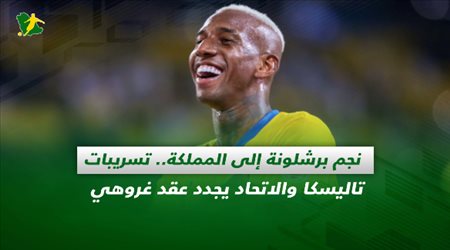 صحف السعودية| نجم برشلونة إلى المملكة.. تسريبات تاليسكا والاتحاد يجدد عقد غروهي