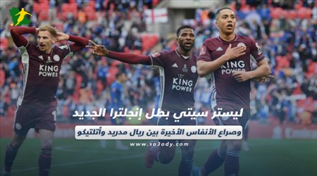 صحف العالم الأحد| ليستر سيتي بطل إنجلترا الجديد وصراع الأنفاس الأخيرة بين ريال مدريد وأتلتيكو