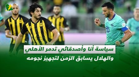 صحف السعودية| سياسة أنا وأصدقائي تدمر الأهلي والهلال يسابق الزمن لتجهيز نجومه