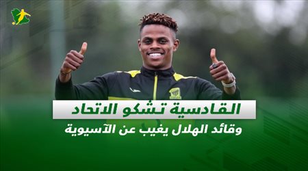 صحف السعودية| القادسية تشكو الاتحاد وقائد الهلال يغيب عن الآسيوية
