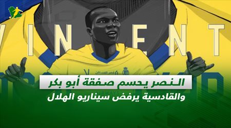 صحف السعودية| النصر يحسم صفقة أبو بكر والقادسية يرفض سيناريو الهلال