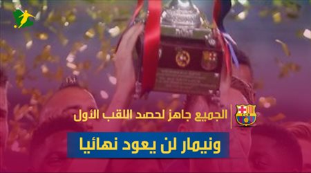 أخبار برشلونة اليوم| الجميع جاهز لحصد اللقب الأول ونيمار لن يعود نهائيا