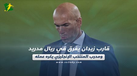 قارب زيدان يغرق في ريال مدريد ومدرب المنتخب الإنجليزي يكره عمله