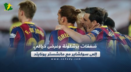 صحف العالم اليوم الجمعة| صفقات برشلونة وعرض خيالي إلى سولشاير مع مانشستر يونايتد