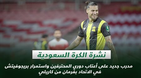 نشرة الكرة السعودية| مدرب جديد على أعتاب دوري المحترفين.. واستمرار بريجوفيتش في الاتحاد بفرمان من كاريلي