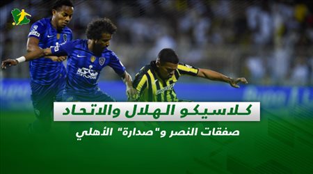 صحف السعودية| كلاسيكو الهلال والاتحاد.. صفقات النصر وصدارة الأهلي