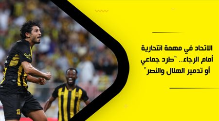 الاتحاد في مهمة انتحارية أمام الرجاء.. طرد جماعي أو تدمير الهلال والنصر