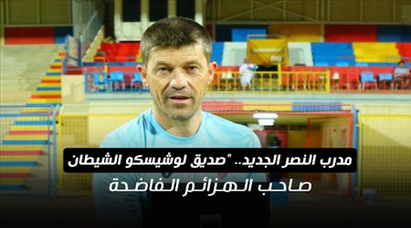 مدرب النصر الجديد.. صديق لوشيسكو الشيطان صاحب الهزائم الفاضحة
