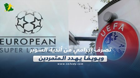 صحف العالم اليوم الأثنين|تصرف إجرامي من أندية السوبر ويويفا يهدد المتمردين