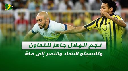 صحف السعودية| نجم الهلال جاهز للتعاون وكلاسيكو الاتحاد والنصر إلى مكة