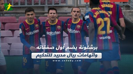 صحف العالم اليوم الجمعة| برشلونة يضم أول صفقاته واتهامات ريال مدريد للتحكيم
