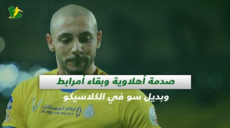 صحف السعودية| صدمة أهلاوية وبقاء أمرابط وبديل سو في الكلاسيكو