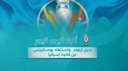 أخبار اليورو اليوم| بديل أرنولد.. واستبعاد بوسكيتس من قائمة إسبانيا