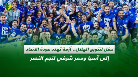 صحف السعودية| حفل لتتويج الهلال.. أزمة تهدد عودة الاتحاد إلى آسيا وممر شرفي لنجم النصر