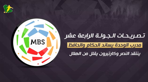 تصريحات الجولة 14| مدرب الوحدة يساند الحكام.. الحافظ ينتقد النصر وكارتيرون يقلل من الهلال