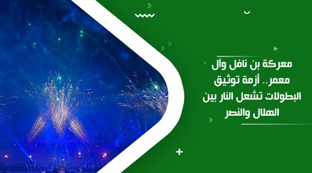 معركة بن نافل وآل معمر.. أزمة توثيق البطولات تشعل النار بين الهلال والنصر