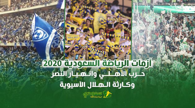 أزمات الرياضة السعودية 2020.. "حرب الأهلي وانهيار النصر وكارثة الهلال الآسيوية"