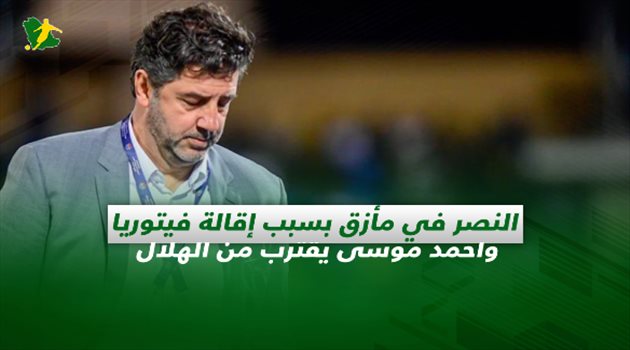 صحف السعودية| النصر في مأزق بسبب إقالة فيتوريا وأحمد موسى يقترب من الهلال
