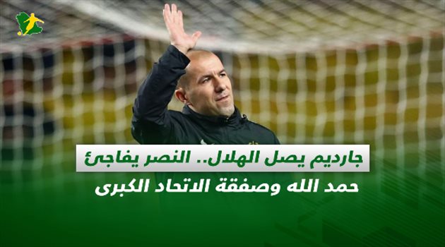 صحف السعودية| جارديم يصل الهلال.. النصر يفاجئ حمد الله وصفقة الاتحاد الكبرى