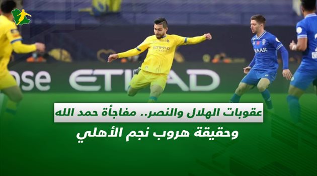 صحف السعودية| عقوبات الهلال والنصر.. مفاجأة حمد الله وحقيقة هروب نجم الأهلي