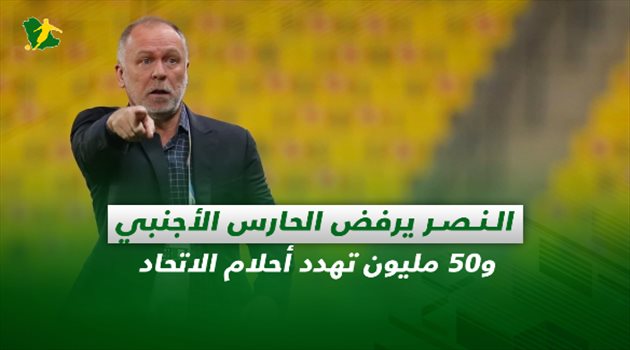 صحف السعودية| النصر يرفض الحارس الأجنبي و50 مليون تهدد أحلام الاتحاد