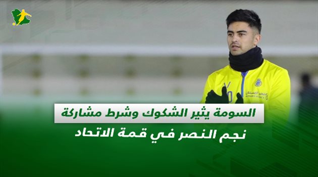 صحف السعودية| السومة يثير الشكوك وشرط مشاركة نجم النصر في قمة الاتحاد