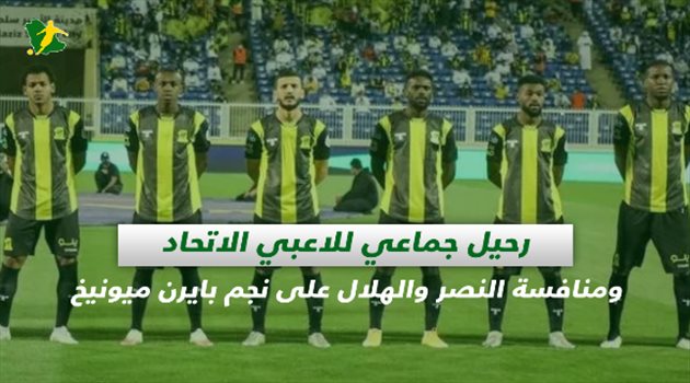 صحف السعودية| رحيل جماعي للاعبي الاتحاد ومنافسة النصر والهلال على نجم بايرن ميونيخ
