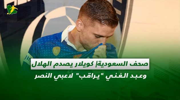 صحف السعودية| كويلار يصدم الهلال وعبد الغني "يراقب" لاعبي النصر