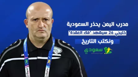 مدرب اليمن يحذر السعودية .. خليجي 26 سيشهد فك العقدة ونكتب التاريخ
