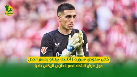 أتليتك بيلباو خاص سعودي سبورت | أتلتيك بيلباو يحسم الجدل حول عرض الاتحاد لضم الحارس أليكس باديا