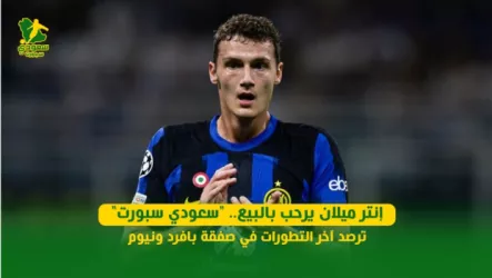 بافرد سعودي سبورت يرصد تطورات جديدة في صفقة بافرد ونيوم .. إنتر ميلان يرحب بالبيع