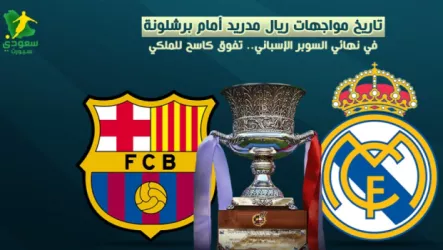  تاريخ مواجهات ريال مدريد وبرشلونة في السوبر الإسباني.. تفوق كاسح للمرينجي