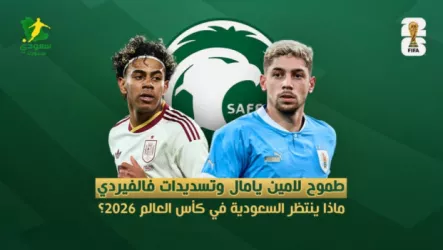 طموح لامين يامال وتسديدات فالفيردي.. ماذا ينتظر السعودية في كأس العالم 2026؟