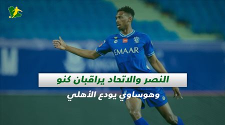صحف السعودية| النصر والاتحاد يراقبان كنو وهوساوي يودع الأهلي