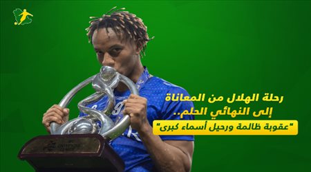 رحلة الهلال من المعاناة إلى النهائي الحلم.. عقوبة ظالمة ورحيل أسماء كبرى