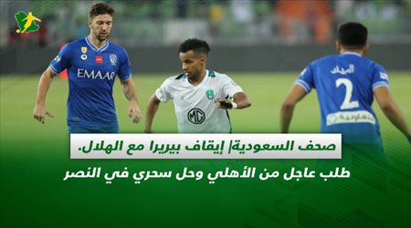 صحف السعودية| إيقاف بيريرا مع الهلال.. طلب عاجل من الأهلي وحل سحري في النصر