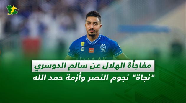 صحف السعودية| مفاجأة الهلال عن سالم الدوسري.. "سلامة" نجوم النصر وأزمة حمد الله
