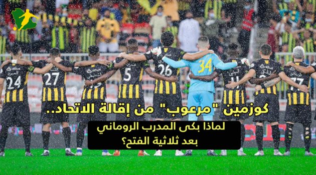 كوزمين "مرعوب" من إقالة الاتحاد.. لماذا بكى الروماني بعد ثلاثية الفتح؟