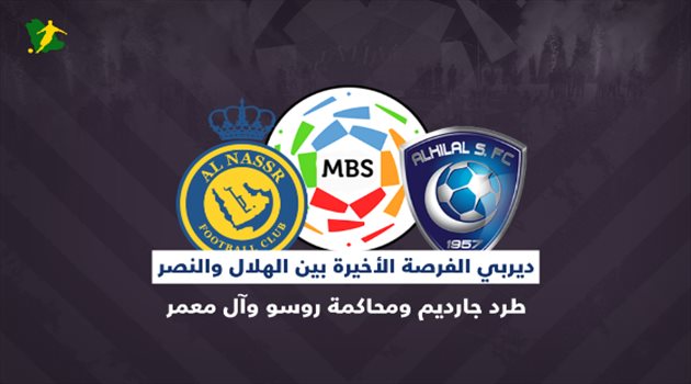 ديربي الفرصة الأخيرة بين الهلال والنصر.. "طرد جارديم ومحاكمة روسو وآل معمر"