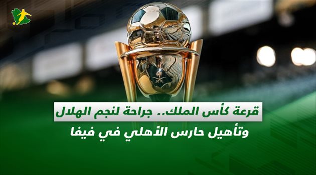 صحف السعودية| قرعة كأس الملك.. جراحة لنجم الهلال وتأهيل حارس الأهلي في فيفا