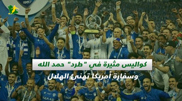 صحف السعودية| كواليس مثيرة في "طرد" حمد الله وسفارة أمريكا تهنئ الهلال