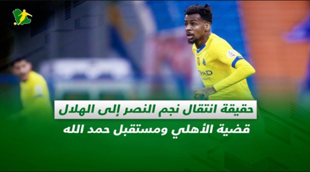 صحف السعودية| حقيقة انتقال نجم النصر إلى الهلال.. قضية الأهلي ومستقبل حمد الله