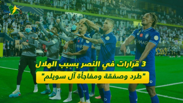 3 قرارات في النصر بسبب الهلال.. طرد وصفقة ومفاجأة آل سويلم