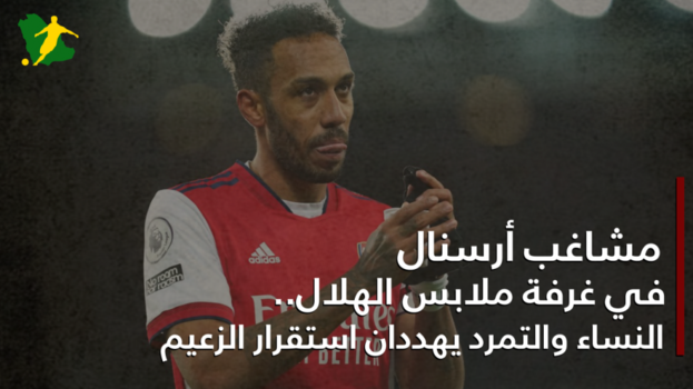 مشاغب أرسنال في غرفة ملابس الهلال.. النساء والتمرد على الأبواب