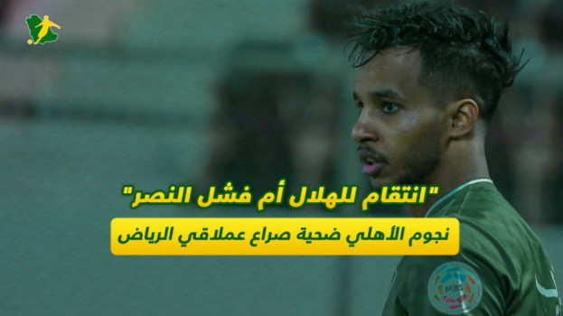 انتقام للهلال أم فشل النصر.. نجوم الأهلي ضحية صراع عملاقي الرياض