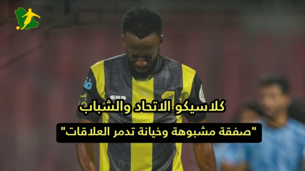 كلاسيكو الاتحاد والشباب.. صفقة مشبوهة وخيانة تدمر العلاقات